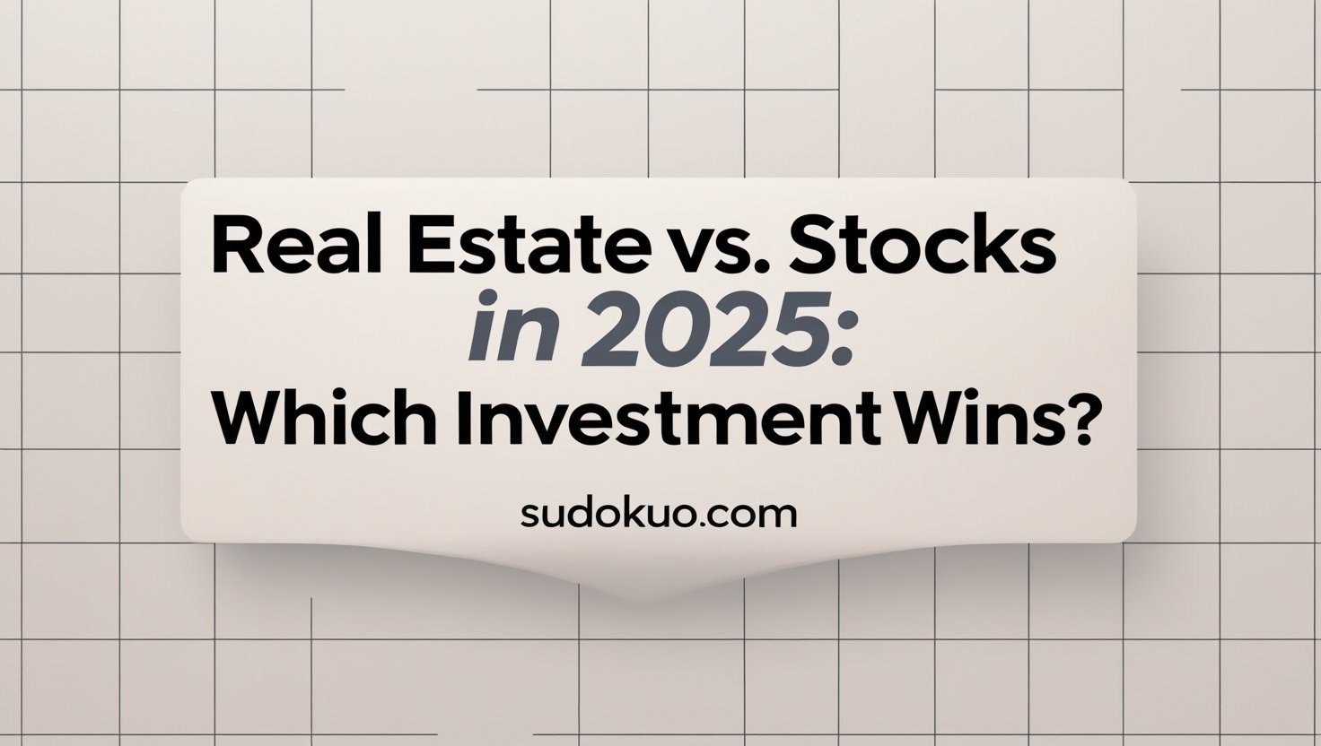 Real Estate vs. Stocks in 2025: Which Investment Wins?