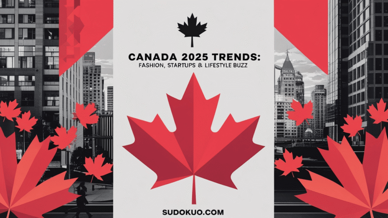 Canada 2025 Trends: Fashion, Startups & Lifestyle Buzz