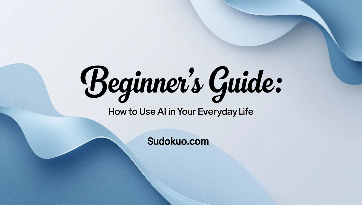 Beginner’s Guide: How to Use AI in Your Everyday Life