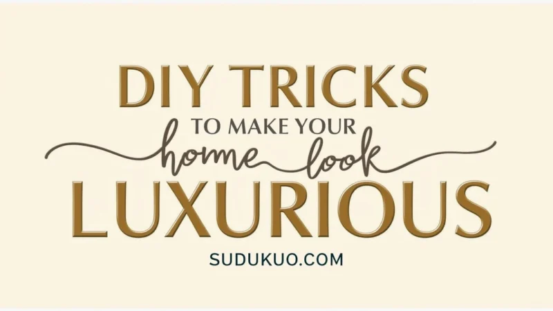 15 Genius DIY Tricks to Make Your Home Look Luxurious