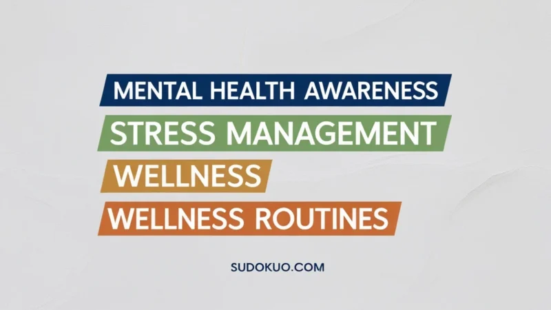 Mental Health Awareness, Stress Management, and Wellness Routines